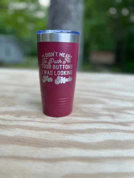 I Didn't Mean to Press All of Your Buttons 20 oz Tumbler